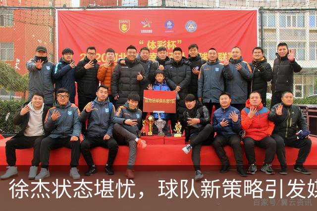徐杰状态堪忧，球队新策略引发媒体关注与球迷担忧